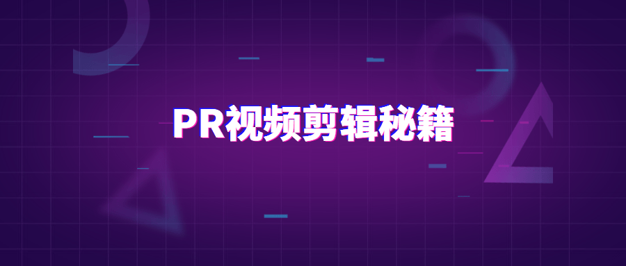 PR视频剪辑通关秘籍案例讲解 PR视频剪辑通关秘籍案例讲解